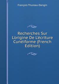 Recherches Sur L'origine De L'?criture Cun?iforme (French Edition)