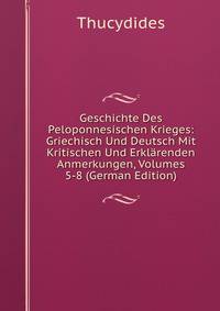 Geschichte Des Peloponnesischen Krieges: Griechisch Und Deutsch Mit Kritischen Und Erklarenden Anmerkungen, Volumes 5-8 (German Edition)