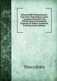 Historia Belli Peloponnesiaci: Cum Nova Translatione Latina : Accedunt Marcellini Vita, Scholia Graeca Emendatius Expressa, Et Indices Nominum Et Rerum (Latin Edition)