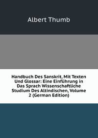 Handbuch Des Sanskrit, Mit Texten Und Glossar: Eine Einfuhrung in Das Sprach Wissenschaftliche Studium Des Altindischen, Volume 2 (German Edition)