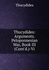 Thucydides: Arguments. Peloponnesian War, Book III (Cont'd.)-Vi
