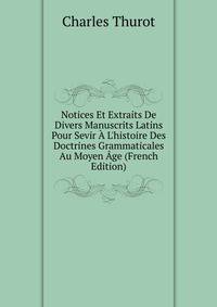 Notices Et Extraits De Divers Manuscrits Latins Pour Sevir ? L'histoire Des Doctrines Grammaticales Au Moyen ?ge (French Edition)