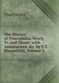 The History of Thucydides, Newly Tr. and Illustr. with Annotations &amp;c. by S.T. Bloomfield, Volume 2