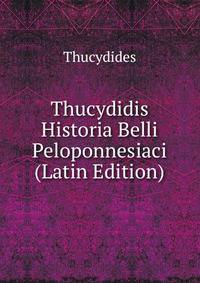 Thucydidis Historia Belli Peloponnesiaci (Latin Edition)