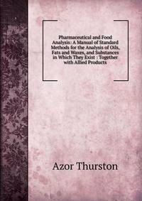 Pharmaceutical and Food Analysis: A Manual of Standard Methods for the Analysis of Oils, Fats and Waxes, and Substances in Which They Exist : Together with Allied Products