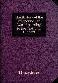 The History of the Peloponnesian War: According to the Text of L. Dindorf