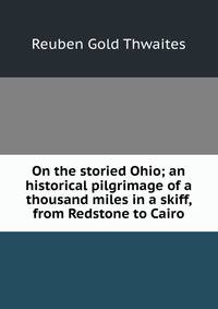 On the storied Ohio; an historical pilgrimage of a thousand miles in a skiff, from Redstone to Cairo