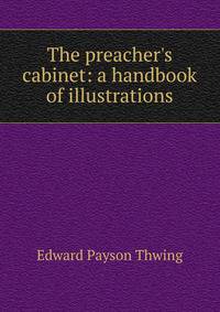 The preacher's cabinet: a handbook of illustrations