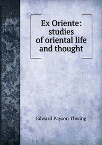 Ex Oriente: studies of oriental life and thought