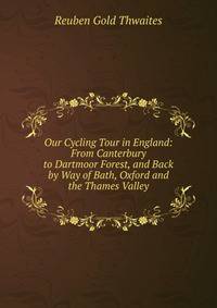 Our Cycling Tour in England: From Canterbury to Dartmoor Forest, and Back by Way of Bath, Oxford and the Thames Valley