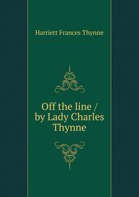 Off the line / by Lady Charles Thynne