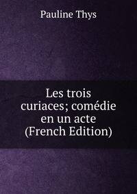 Les trois curiaces; comedie en un acte (French Edition)