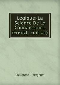 Logique: La Science De La Connaissance (French Edition)