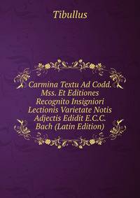 Carmina Textu Ad Codd. Mss. Et Editiones Recognito Insigniori Lectionis Varietate Notis Adjectis Edidit E.C.C. Bach (Latin Edition)