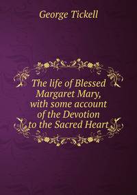 The life of Blessed Margaret Mary, with some account of the Devotion to the Sacred Heart