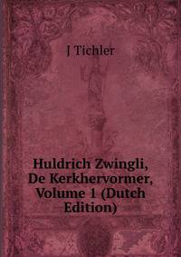 Huldrich Zwingli, De Kerkhervormer, Volume 1 (Dutch Edition)