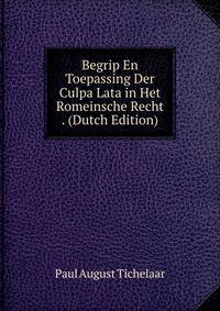 Begrip En Toepassing Der Culpa Lata in Het Romeinsche Recht . (Dutch Edition)