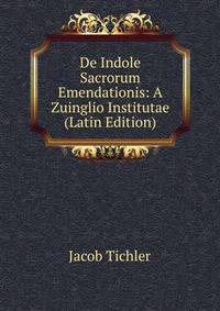 De Indole Sacrorum Emendationis: A Zuinglio Institutae (Latin Edition)