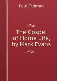 The Gospel of Home Life, by Mark Evans