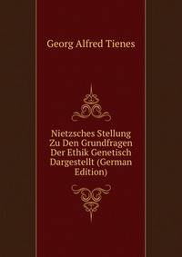 Nietzsches Stellung Zu Den Grundfragen Der Ethik Genetisch Dargestellt (German Edition)