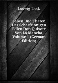 Leben Und Thaten Des Scharfsinnigen Edlen Don Quixote Von La Mancha, Volume 1 (German Edition)