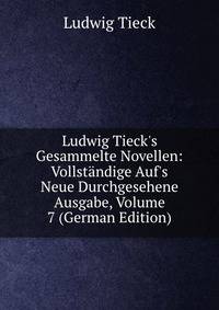 Ludwig Tieck's Gesammelte Novellen: Vollst?ndige Auf's Neue Durchgesehene Ausgabe, Volume 7 (German Edition)