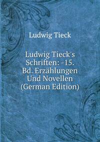 Ludwig Tieck's Schriften: -15. Bd. Erz?hlungen Und Novellen (German Edition)