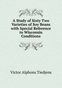 A Study of Sixty Two Varieties of Soy Beans with Special Reference to Wisconsin Conditions