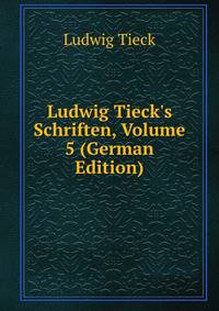 Ludwig Tieck's Schriften, Volume 5 (German Edition)