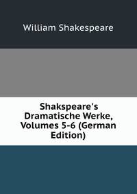 Shakspeare's Dramatische Werke, Volumes 5-6 (German Edition)