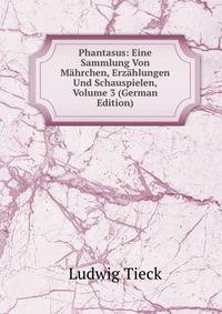 Phantasus: Eine Sammlung Von Mahrchen, Erzahlungen Und Schauspielen, Volume 3 (German Edition)