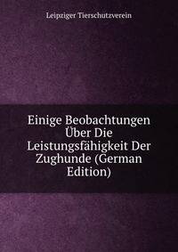Einige Beobachtungen Uber Die Leistungsfahigkeit Der Zughunde (German Edition)