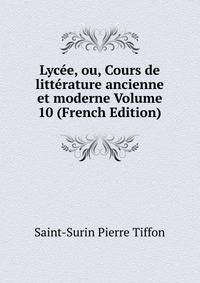 Lycee, ou, Cours de litterature ancienne et moderne Volume 10 (French Edition)