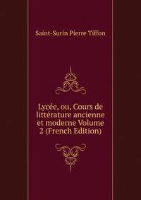 Lycee, ou, Cours de litterature ancienne et moderne Volume 2 (French Edition)