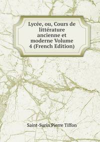 Lycee, ou, Cours de litterature ancienne et moderne Volume 4 (French Edition)
