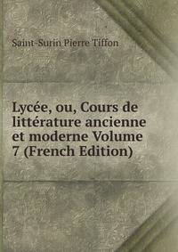 Lycee, ou, Cours de litterature ancienne et moderne Volume 7 (French Edition)