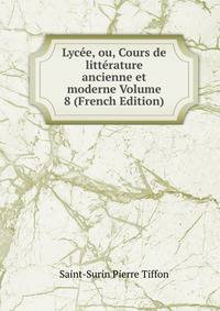 Lycee, ou, Cours de litterature ancienne et moderne Volume 8 (French Edition)