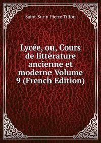 Lycee, ou, Cours de litterature ancienne et moderne Volume 9 (French Edition)