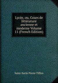 Lycee, ou, Cours de litterature ancienne et moderne Volume 11 (French Edition)