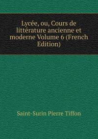 Lycee, ou, Cours de litterature ancienne et moderne Volume 6 (French Edition)