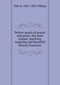 Perfect pearls of poetry and prose; the most unique, touching, inspiring and beautiful literary treasures
