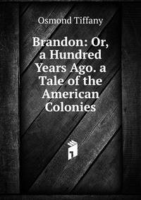 Brandon: Or, a Hundred Years Ago. a Tale of the American Colonies