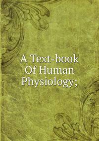 A Text-book Of Human Physiology;