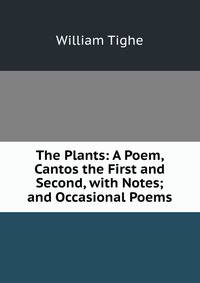 The Plants: A Poem, Cantos the First and Second, with Notes; and Occasional Poems