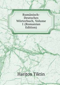 Rumanisch-Deutsches Worterbuch, Volume 1 (Romanian Edition)