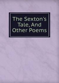 The Sexton's Tale, And Other Poems