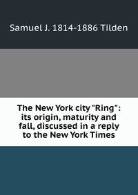 The New York city "Ring": its origin, maturity and fall, discussed in a reply to the New York Times