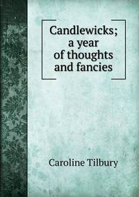Candlewicks; a year of thoughts and fancies