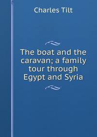 The boat and the caravan; a family tour through Egypt and Syria