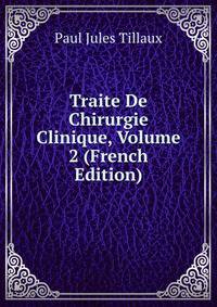 Traite De Chirurgie Clinique, Volume 2 (French Edition)